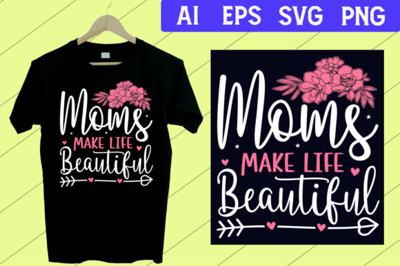 Moms Make Life Beautiful: A Mom Tshirt SVG for Every Creator